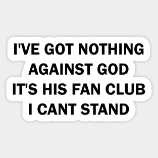 I've got nothing against the God It's his Fan Club I can't stand Sticker